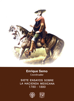 SIETE ENSAYOS SOBRE LA HACIENDA MEXICANA 1780-1880
