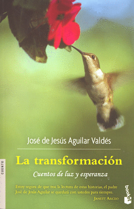 LA TRANSFORMACION CUENTOS DE LUZ Y ESPERANZA. JOSE DE JESUS (PADRE) AGUILAR  VALDES. 9786070705304