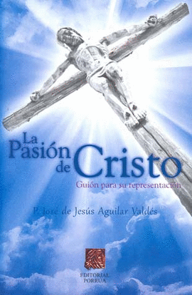 LA PASION DE CRISTO GUION PARA SU REPRESENTACION. JOSE DE JESUS (PADRE)  AGUILAR VALDES. 9786070909757