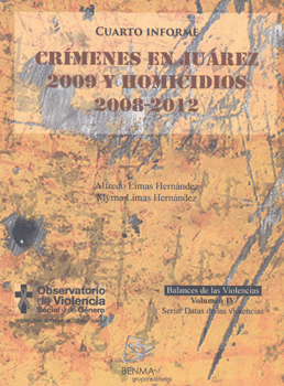CUARTO INFORME CRÍMENES EN JUÁREZ 2009 Y HOMICIDIOS 2008-2012 VOL 4