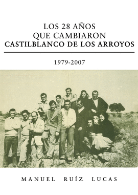 LOS 28 A&#241;OS QUE CAMBIARON CASTILBLANCO DE LOS ARROYOS. 1979-2007