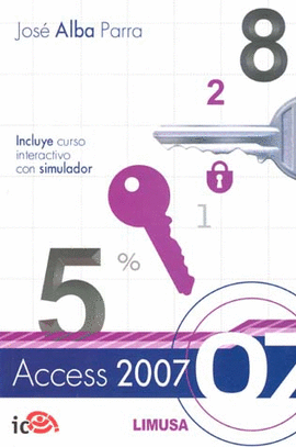 ACCESS 2007, INCLUYE CURSO INTERACTIVO CON SIMULADOR. CONTIENE CD (CURSO  INTERACTIVO Y SIMULADOR). IC/ALBA. 9789681871789